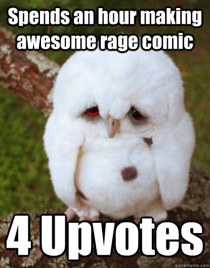 Spends an hour making awesome rage comic 4 Upvotes - Spends an hour making awesome rage comic 4 Upvotes  Depressed Baby Owl
