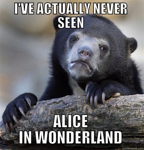 I'VE ACTUALLY NEVER SEEN ALICE IN WONDERLAND Confession Bear