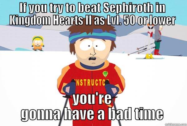 IF YOU TRY TO BEAT SEPHIROTH IN KINGDOM HEARTS II AS LVL. 50 OR LOWER YOU'RE GONNA HAVE A BAD TIME Super Cool Ski Instructor
