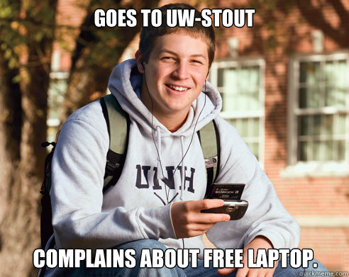 Goes to UW-Stout Complains about free laptop.  College Freshman
