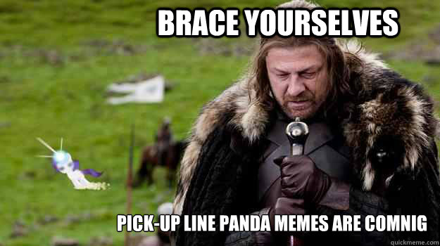 Brace yourselves Pick-up line panda memes are comnig - Brace yourselves Pick-up line panda memes are comnig  Braceyourselves