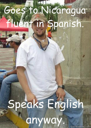 Goes to Nicaragua fluent in Spanish. Speaks English anyway. - Goes to Nicaragua fluent in Spanish. Speaks English anyway.  Towery