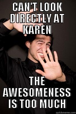 CAN'T LOOK DIRECTLY AT KAREN THE AWESOMENESS IS TOO MUCH Misc