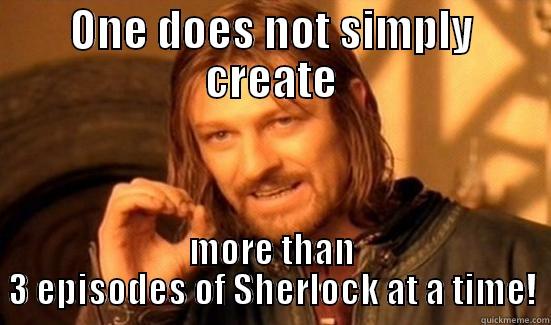 ONE DOES NOT SIMPLY CREATE MORE THAN 3 EPISODES OF SHERLOCK AT A TIME! Boromir