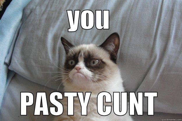 YOU PASTY CUNT Grumpy Cat