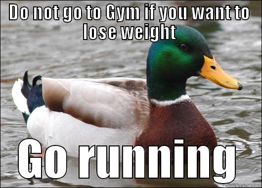 DO NOT GO TO GYM IF YOU WANT TO LOSE WEIGHT GO RUNNING Actual Advice Mallard