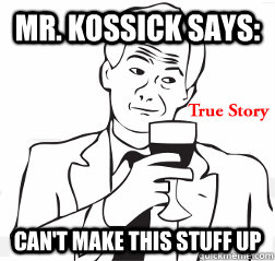 Mr. Kossick says: Can't make this stuff up  