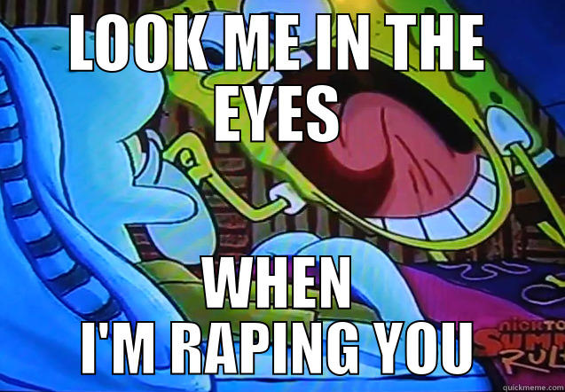 LOOK ME IN THE EYES WHEN I'M RAPING YOU Misc