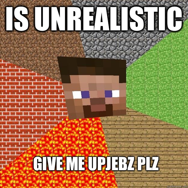 IS UNREALISTIC GIVE ME UPJEBZ PLZ - IS UNREALISTIC GIVE ME UPJEBZ PLZ  Minecraft