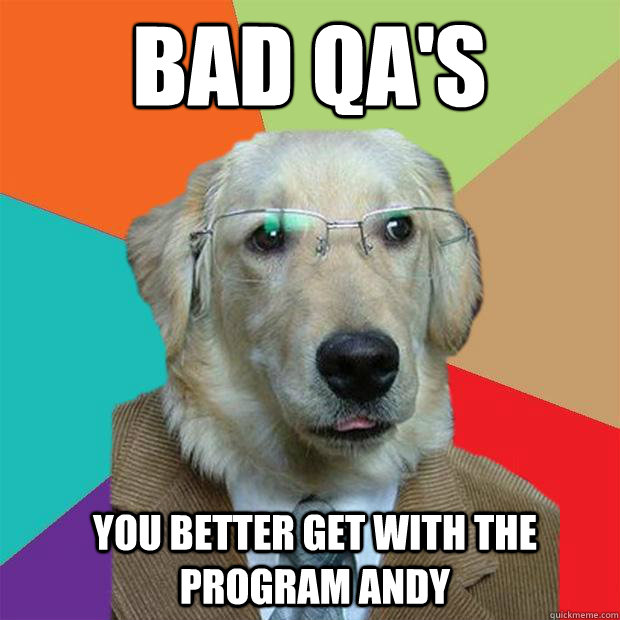 Bad Qa's You better get with the program andy  Business Dog