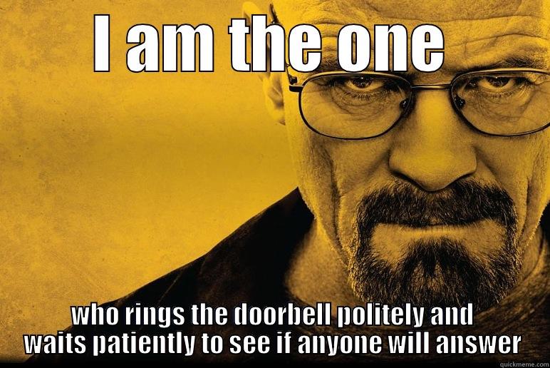 I AM THE ONE WHO RINGS THE DOORBELL POLITELY AND WAITS PATIENTLY TO SEE IF ANYONE WILL ANSWER Misc
