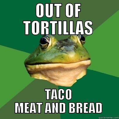 OUT OF TORTILLAS TACO MEAT AND BREAD Foul Bachelor Frog