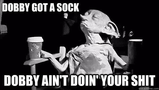 Dobby Got a sock Dobby ain't doin' your shit  