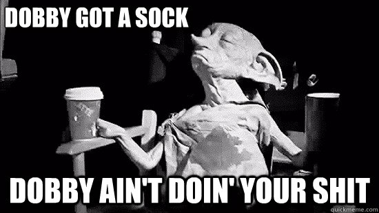 Dobby Got a sock Dobby ain't doin' your shit - Dobby Got a sock Dobby ain't doin' your shit  Dobby