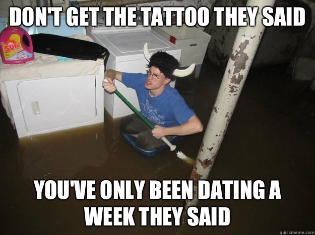 Don't get the tattoo they said You've only been dating a week they said   Laundry viking