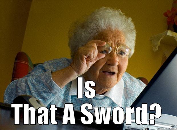 IS THAT A SWORD? Grandma finds the Internet