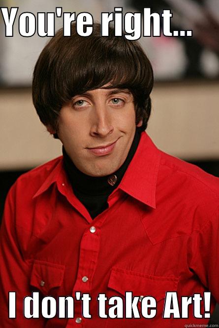 YOU'RE RIGHT...       I DON'T TAKE ART! Pickup Line Scientist