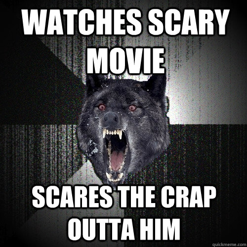 watches scary movie scares the crap outta him   Insanity Wolf
