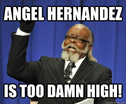 Angel Hernandez is too damn high!  Too Damn High