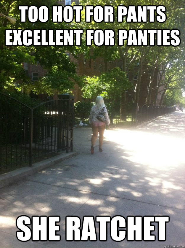 too hot for pants excellent for panties she ratchet - too hot for pants excellent for panties she ratchet  ratchet renaynay