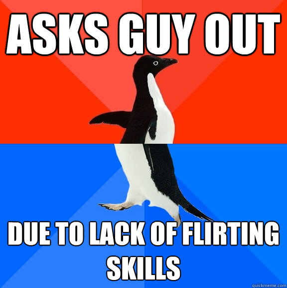 Asks guy out due to lack of flirting skills  Socially Awesome Awkward Penguin