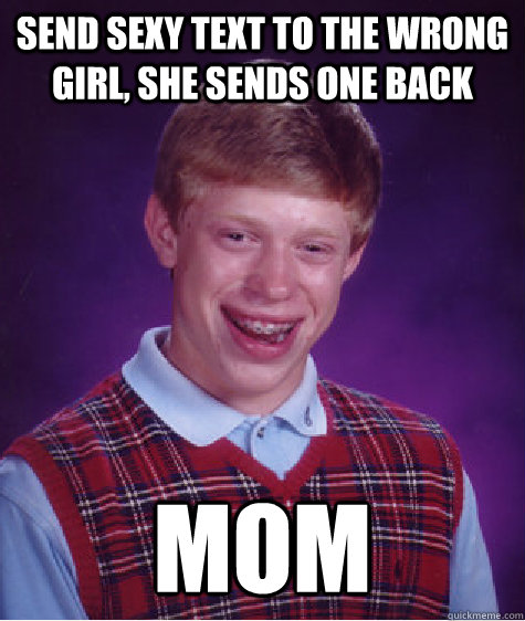 send sexy text to the wrong girl, she sends one back mom  Bad Luck Brian