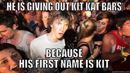 HE IS GIVING OUT KIT KAT BARS BECAUSE HIS FIRST NAME IS KIT Sudden Clarity Clarence