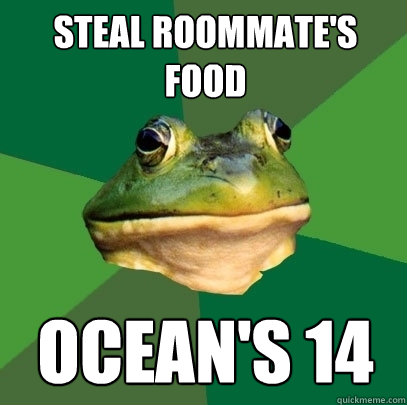 Steal roommate's food ocean's 14  Foul Bachelor Frog