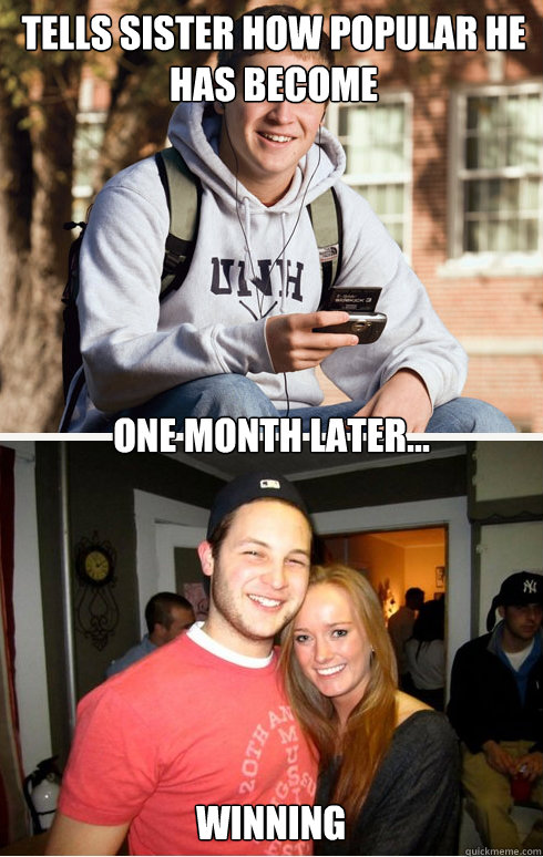 Tells sister how popular he has become one month later... winning  1 month later