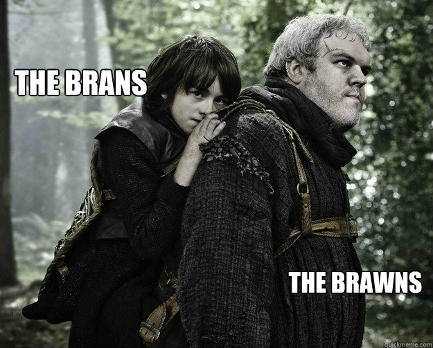 The brans the brawns  Bran