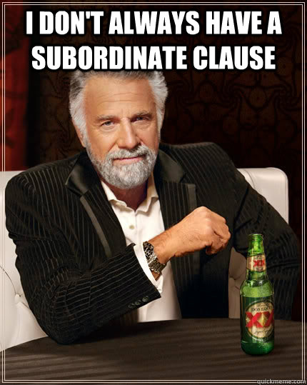 I don't always have a subordinate clause   The Most Interesting Man In The World