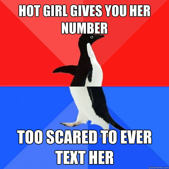Hot girl gives you her number too scared to ever text her  Socially Awksome Penguin