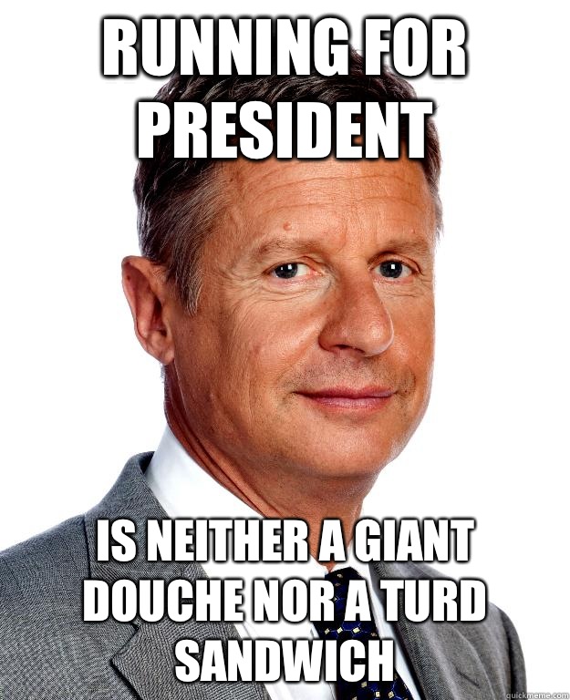 Running for president Is neither a giant douche nor a turd sandwich  Gary Johnson for president