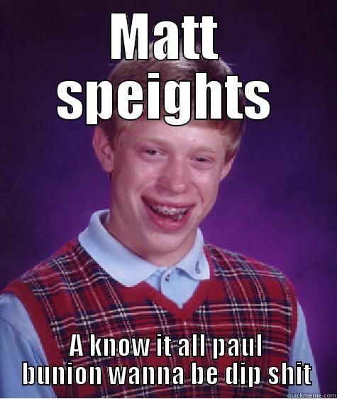 MATT SPEIGHTS A KNOW IT ALL PAUL BUNION WANNA BE DIP SHIT Bad Luck Brian