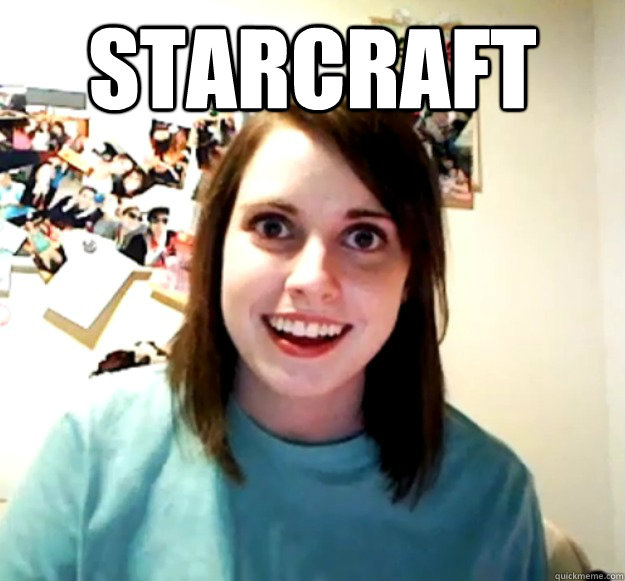 Starcraft   Overly Attached Girlfriend