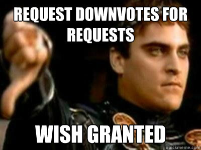 Request downvotes for requests wish granted  Downvoting Roman