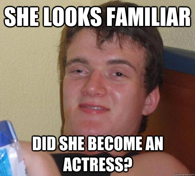 She Looks familiar did she become an actress?  10 Guy