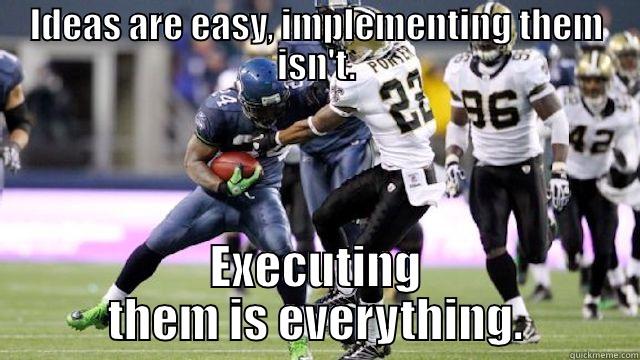 IDEAS ARE EASY, IMPLEMENTING THEM ISN'T. EXECUTING THEM IS EVERYTHING. Misc