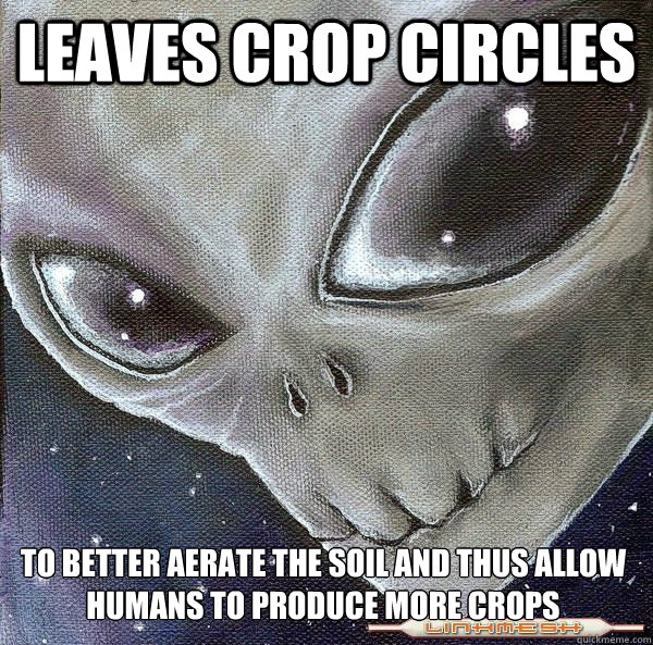 leaves crop circles to better aerate the soil and thus allow humans to produce more crops  deceptivly friendly alien