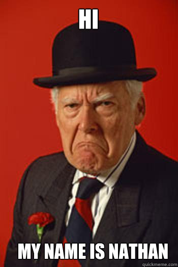 HI MY NAME IS NATHAN   Pissed old guy