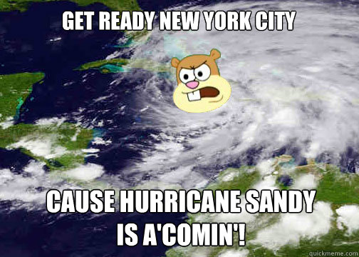 Cause Hurricane Sandy is a'comin'! Get ready new york city  Hurricane Sandy