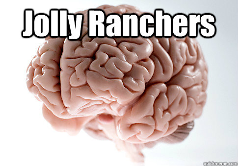 Jolly Ranchers    Scumbag Brain