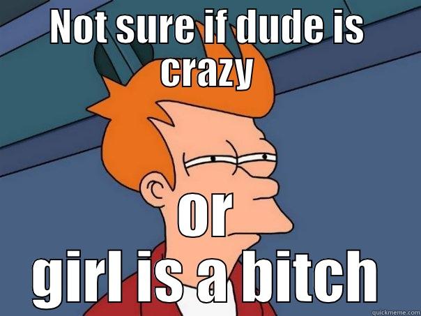 NOT SURE IF DUDE IS CRAZY OR GIRL IS A BITCH Futurama Fry