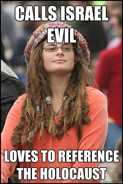 Calls israel evil loves to reference the holocaust  College Liberal