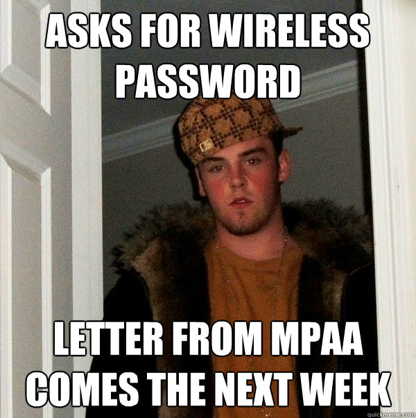 ASKS FOR WIRELESS PASSWORD LETTER FROM MPAA COMES THE NEXT WEEK  Scumbag Steve