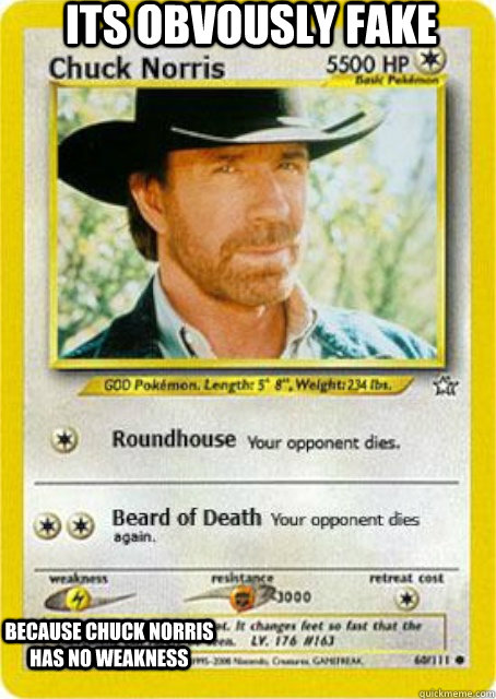its obvously fake because chuck norris has no weakness  Fake pokemon card