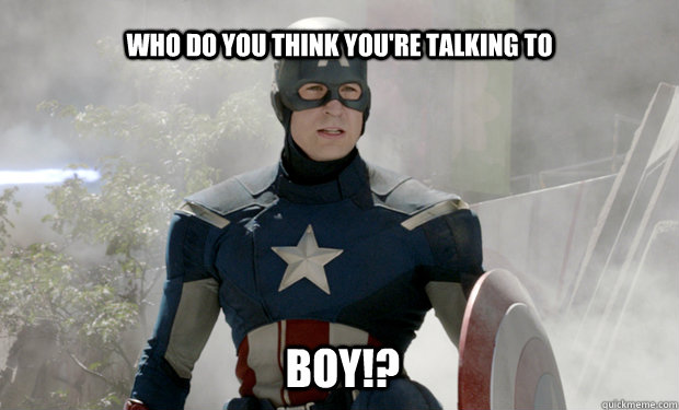 Who do you think you're talking to BOY!?   Captain Americas Truth