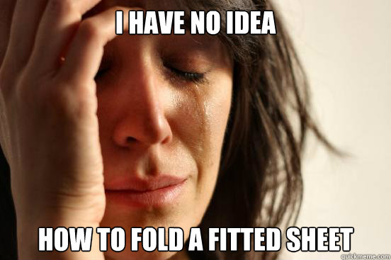 I have no idea how to fold a fitted sheet  First World Problems