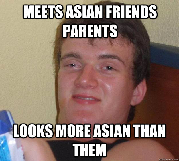 Meets Asian friends parents looks more asian than them  10 Guy