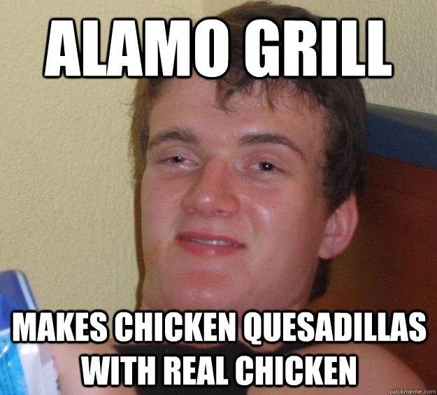 Alamo Grill Makes chicken quesadillas with real chicken - Alamo Grill Makes chicken quesadillas with real chicken  10 Guy